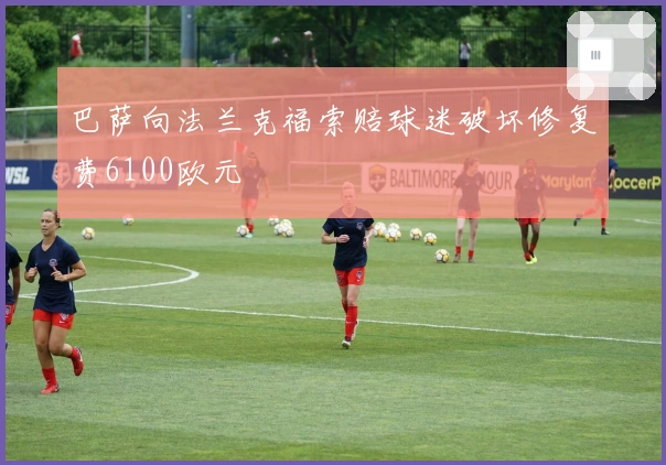 巴萨向法兰克福索赔球迷破坏修复费6100欧元