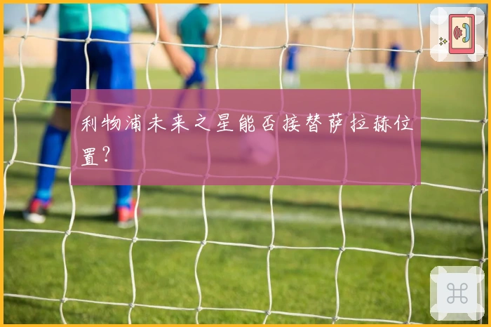 利物浦未来之星能否接替萨拉赫位置？