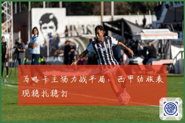 马略卡主场力战平局，西甲劲旅表现稳扎稳打